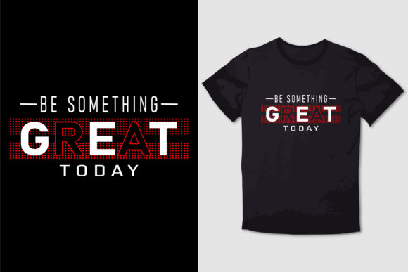 BE SOMETHING GREAT TODAY T-SHIRT DESIGN Review